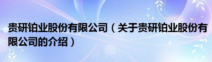 贵研铂业股份有限公司（关于贵研铂业股份有限公司的介绍）