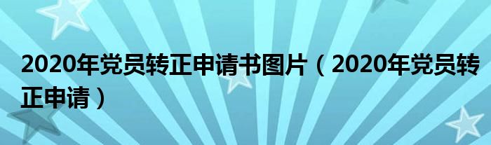 2020年党员转正申请书图片（2020年党员转正申请）