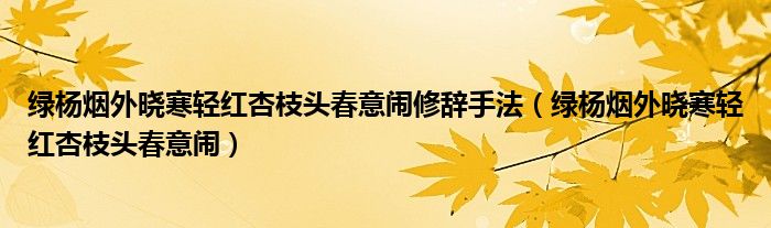 绿杨烟外晓寒轻红杏枝头春意闹修辞手法（绿杨烟外晓寒轻红杏枝头春意闹）