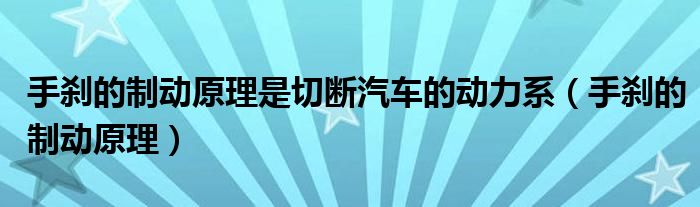 手刹的制动原理是切断汽车的动力系（手刹的制动原理）