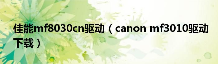 佳能mf8030cn驱动（canon mf3010驱动下载）