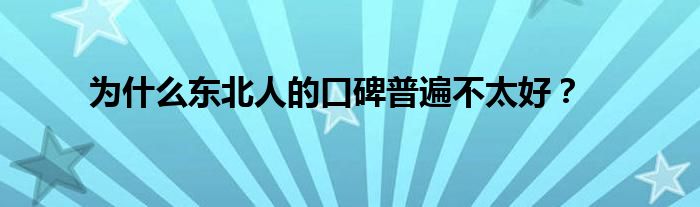 为什么东北人的口碑普遍不太好？