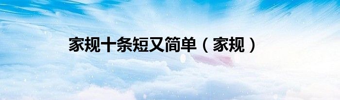 家规十条短又简单（家规）