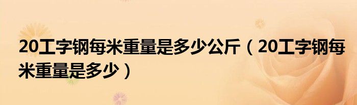 20工字钢每米重量是多少公斤（20工字钢每米重量是多少）