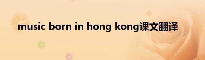 music born in hong kong课文翻译