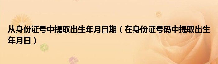 从身份证号中提取出生年月日期（在身份证号码中提取出生年月日）