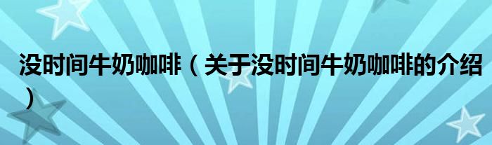 没时间牛奶咖啡（关于没时间牛奶咖啡的介绍）