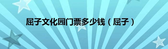 屈子文化园门票多少钱（屈子）