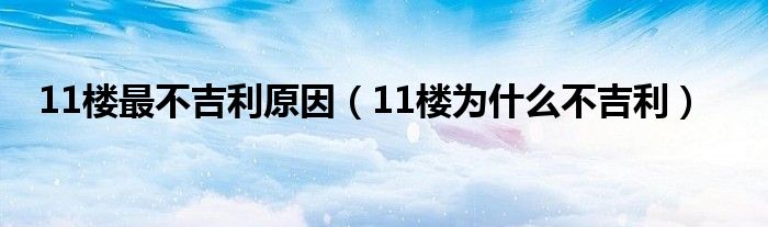 11楼最不吉利原因（11楼为什么不吉利）