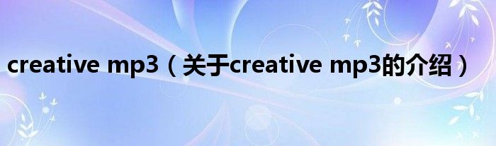 creative mp3（关于creative mp3的介绍）