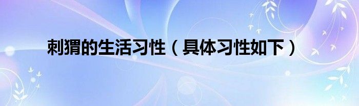 刺猬的生活习性（具体习性如下）