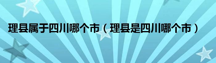 理县属于四川哪个市（理县是四川哪个市）