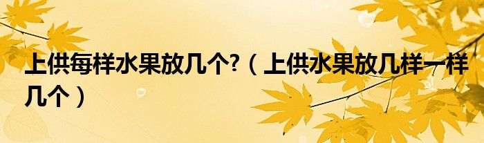 上供每样水果放几个?（上供水果放几样一样几个）