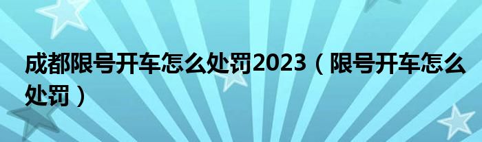 成都限号开车怎么处罚2023（限号开车怎么处罚）