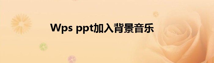 Wps ppt加入背景音乐