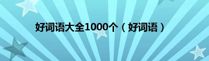 好词语大全1000个（好词语）