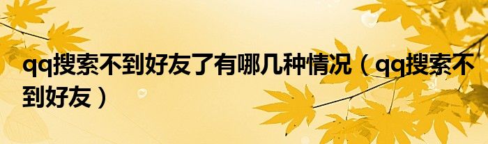 qq搜索不到好友了有哪几种情况（qq搜索不到好友）