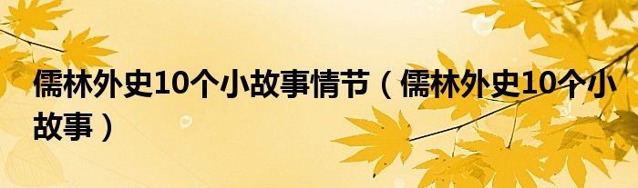 儒林外史10个小故事情节（儒林外史10个小故事）