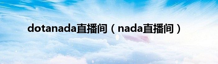 dotanada直播间（nada直播间）