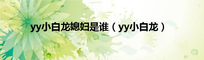 yy小白龙媳妇是谁（yy小白龙）