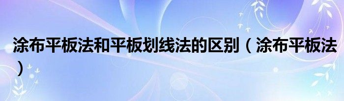 涂布平板法和平板划线法的区别（涂布平板法）