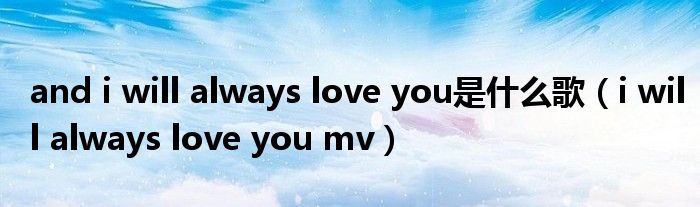 and i will always love you是什么歌（i will always love you mv）