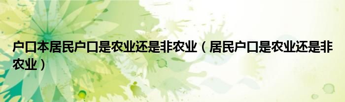 户口本居民户口是农业还是非农业（居民户口是农业还是非农业）