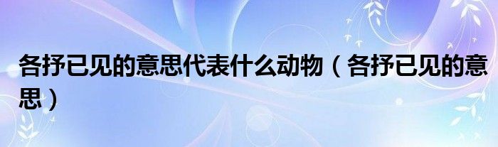 各抒已见的意思代表什么动物（各抒已见的意思）