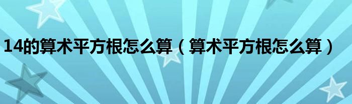 14的算术平方根怎么算（算术平方根怎么算）