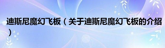 迪斯尼魔幻飞板（关于迪斯尼魔幻飞板的介绍）