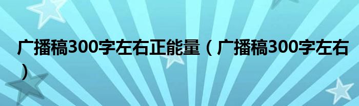 广播稿300字左右正能量（广播稿300字左右）