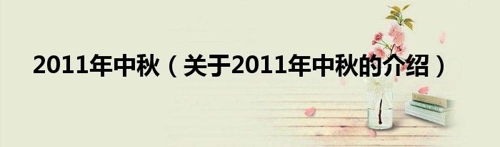 2011年中秋（关于2011年中秋的介绍）