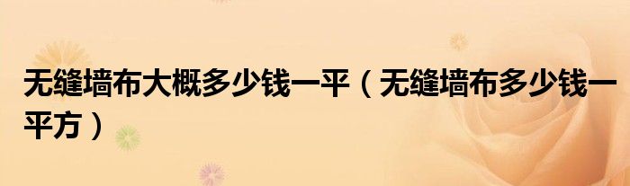 无缝墙布大概多少钱一平（无缝墙布多少钱一平方）