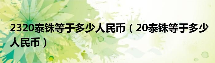 2320泰铢等于多少人民币（20泰铢等于多少人民币）