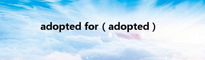 adopted for（adopted）