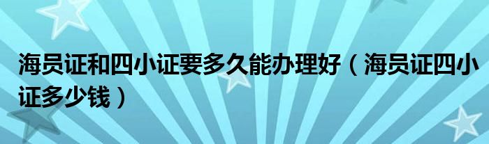 海员证和四小证要多久能办理好（海员证四小证多少钱）