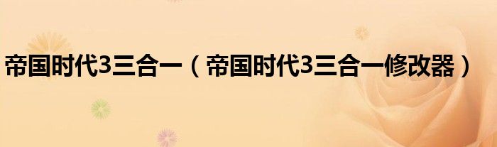 帝国时代3三合一（帝国时代3三合一修改器）