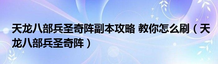 天龙八部兵圣奇阵副本攻略 教你怎么刷（天龙八部兵圣奇阵）