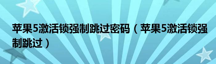 苹果5激活锁强制跳过密码（苹果5激活锁强制跳过）