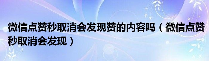 微信点赞秒取消会发现赞的内容吗（微信点赞秒取消会发现）