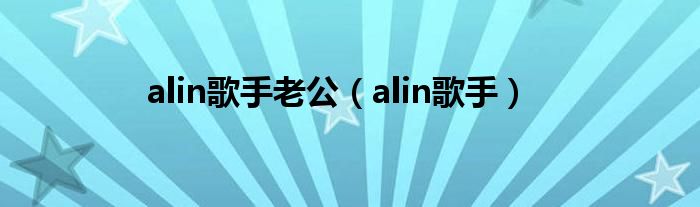 alin歌手老公（alin歌手）