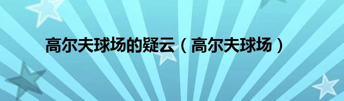 高尔夫球场的疑云（高尔夫球场）