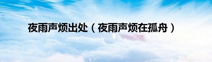 夜雨声烦出处（夜雨声烦在孤舟）