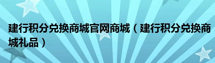 建行积分兑换商城官网商城（建行积分兑换商城礼品）