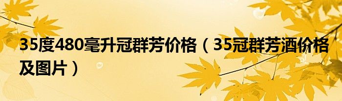 35度480毫升冠群芳价格（35冠群芳酒价格及图片）