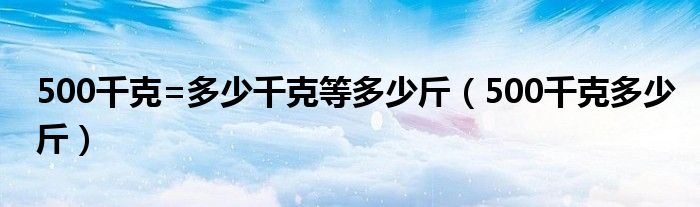 500千克=多少千克等多少斤（500千克多少斤）