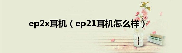 ep2x耳机（ep21耳机怎么样）