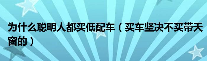 为什么聪明人都买低配车（买车坚决不买带天窗的）