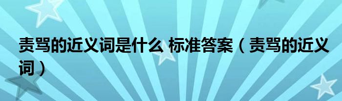 责骂的近义词是什么 标准答案（责骂的近义词）