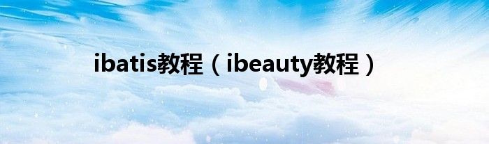 ibatis教程（ibeauty教程）